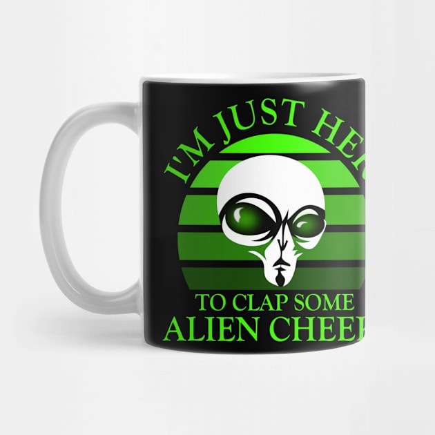 I'm Just Here to Clap Some Alien Cheeks Storm Area 51 by ArtsyTshirts